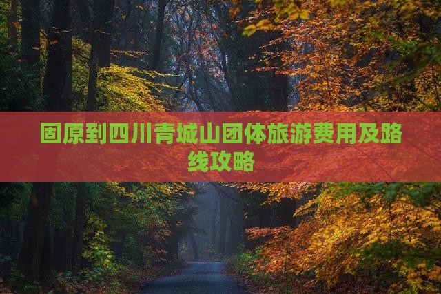 固原到四川青城山团体旅游