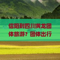 信阳到四川黄龙团体旅游