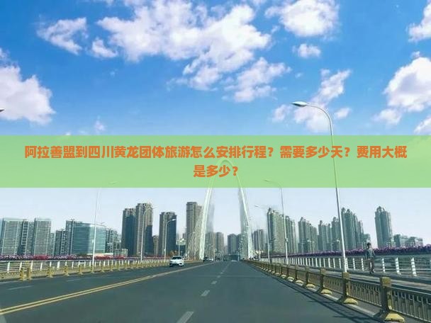 阿拉善盟到四川黄龙团体旅游