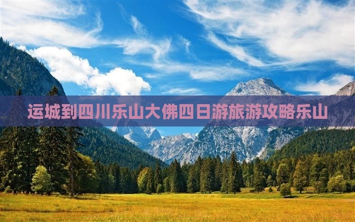 运城到四川乐山大佛四日游