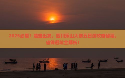 楚雄到四川乐山大佛五日游