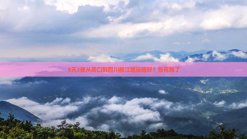 周口去四川都江堰三日游