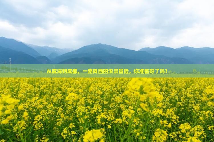 威海到四川成都攻略