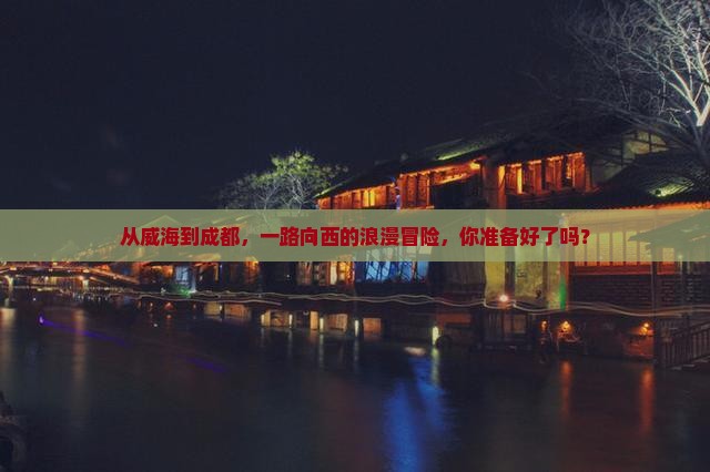 威海到四川成都攻略