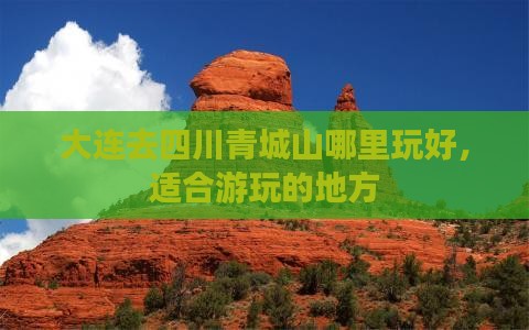大连去四川青城山哪里玩