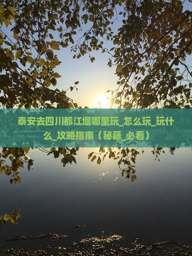 泰安去四川都江堰哪里玩