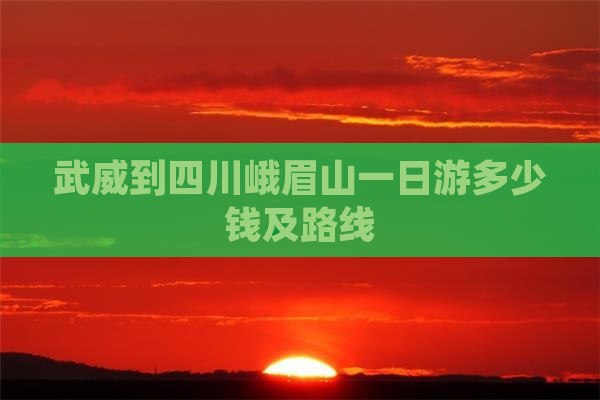 武威到四川峨眉山一日