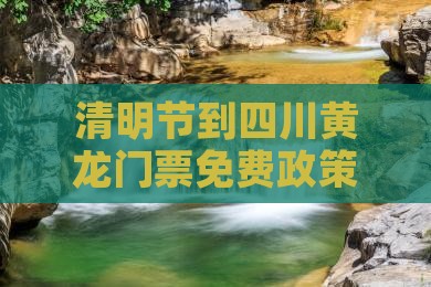 清明节到四川黄龙门票
