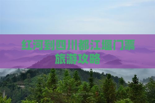 红河到四川都江堰门票