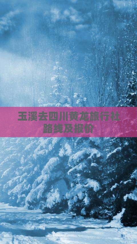 玉溪去四川黄龙旅行社 玉溪去四川黄龙旅行社