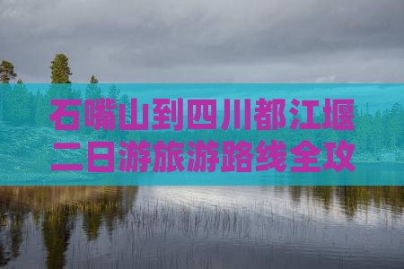 石嘴山去四川都江堰二日游