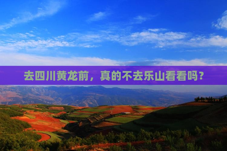 乐山去四川黄龙必去地