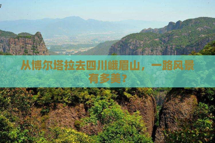 博尔塔拉到四川峨眉山景点