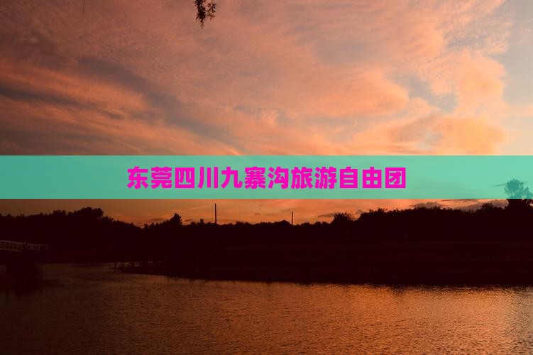 东莞到四川九寨沟自由团