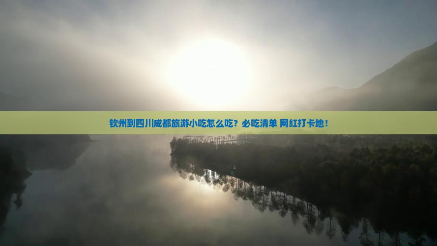 钦州到四川成都旅游小吃 钦州到四川成都旅游小吃