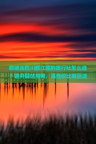 聊城去四川都江堰旅行社