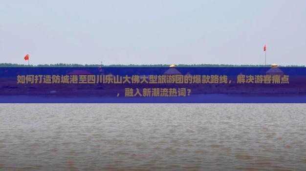 防城港到四川乐山大佛大型旅游团
