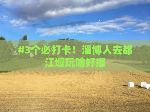 淄博去四川都江堰必去地