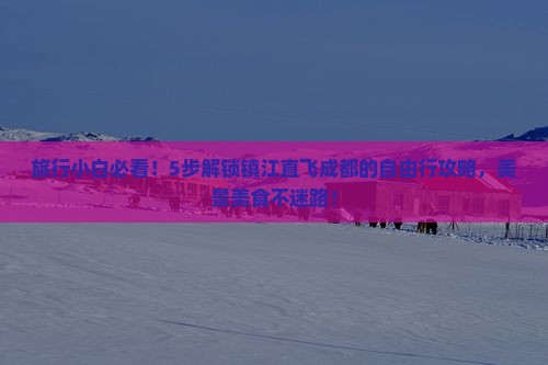 镇江到四川成都攻略