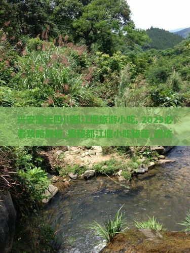 兴安盟去四川都江堰旅游小吃 兴安盟去四川都江堰旅游小吃