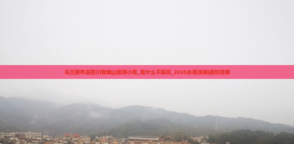 乌兰察布去四川青城山旅游小吃