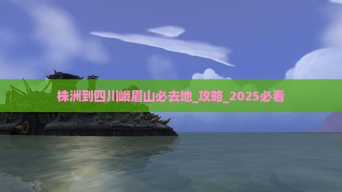 株洲到四川峨眉山必去地