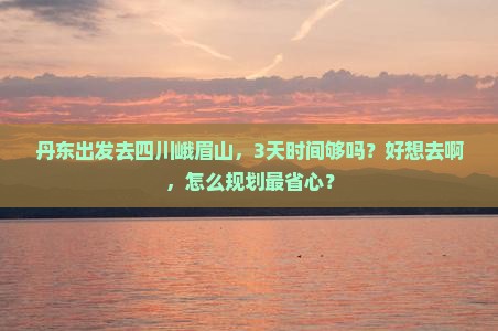 丹东去四川峨眉山旅游 丹东去四川峨眉山旅游