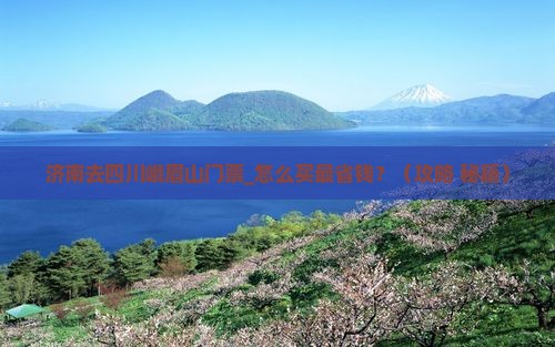 济南去四川峨眉山门票