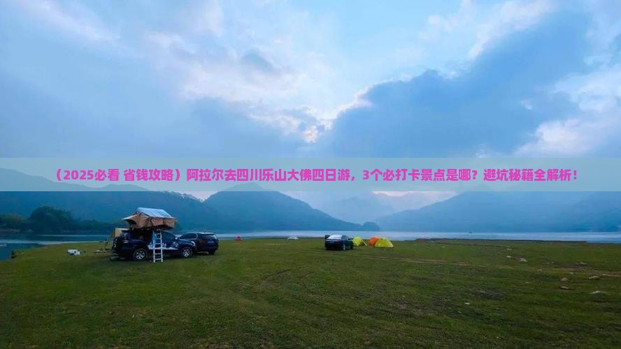 阿拉尔去四川乐山大佛四日游