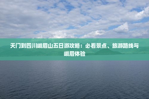 天门到四川峨眉山五日游