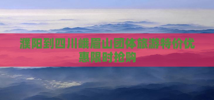 濮阳到四川峨眉山团体旅游