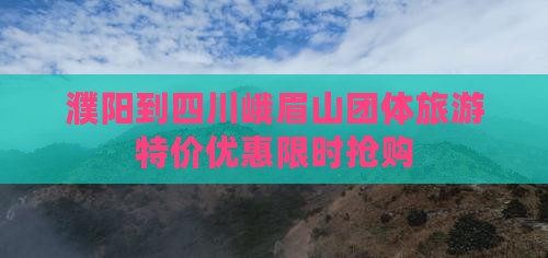 濮阳到四川峨眉山团体旅游