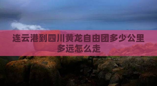 连云港到四川黄龙自由团