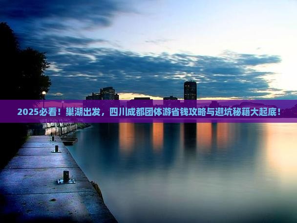 巢湖到四川成都团体旅游