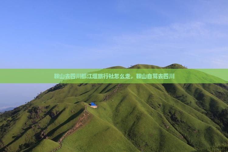 鞍山去四川都江堰旅行社