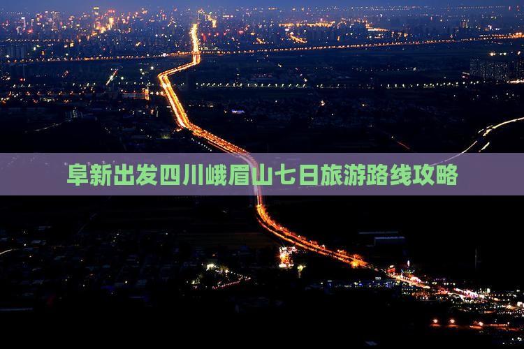 阜新到四川峨眉山七日游