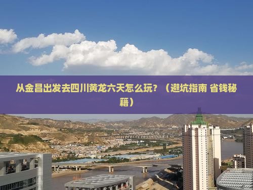 金昌去四川黄龙六日游