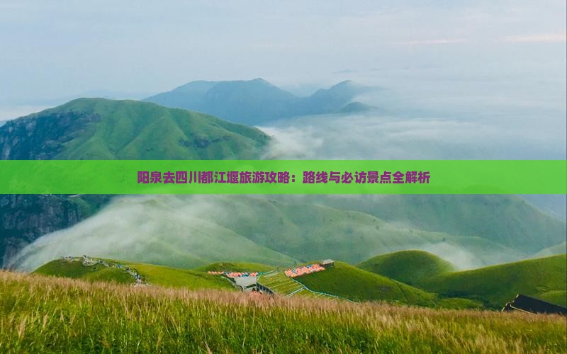阳泉去四川都江堰攻略