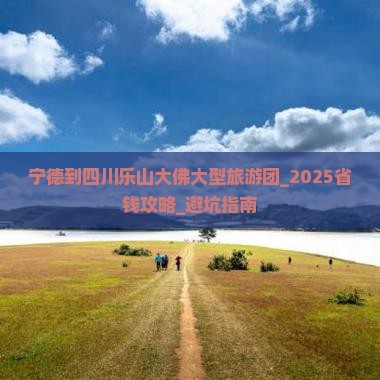 宁德到四川乐山大佛大型旅游团