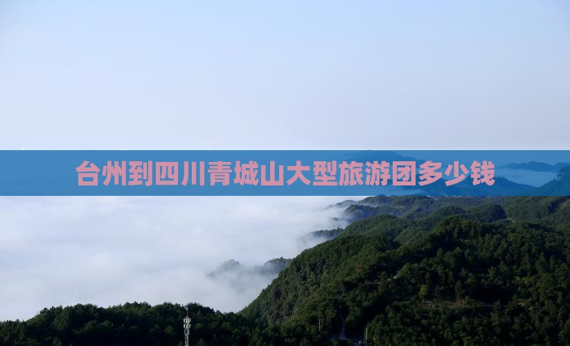 台州到四川青城山大型旅游团