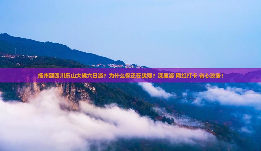 扬州到四川乐山大佛六日游