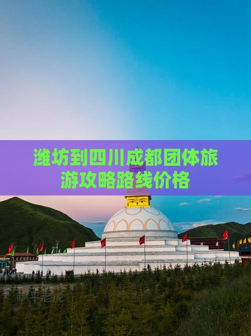 潍坊到四川成都团体旅游