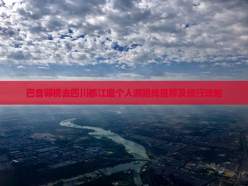 巴音郭楞去四川都江堰个人游