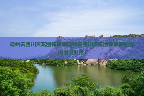 亳州去四川黄龙团体旅游