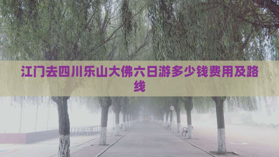 江门去四川乐山大佛六日游