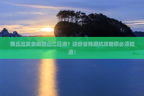 商丘到四川峨眉山二日游