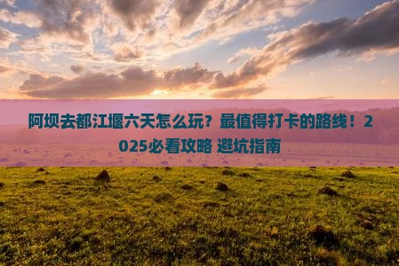 阿坝去四川都江堰六日游
