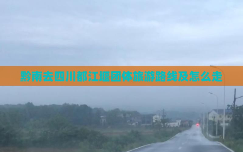 黔南去四川都江堰团体旅游路线及怎么走