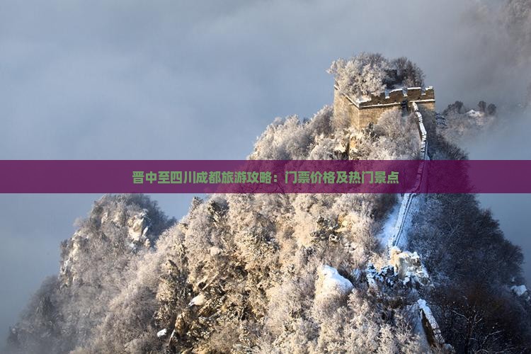 晋中至四川成都旅游攻略：门票价格及热门景点