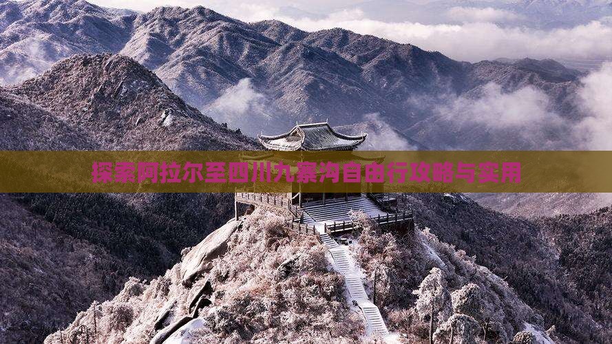 探索阿拉尔至四川九寨沟自由行攻略与实用